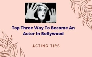 Top Three Way To Become An Actor In Bollywood | बॉलीवुड में एक्टर बनाने के तीन रास्ते