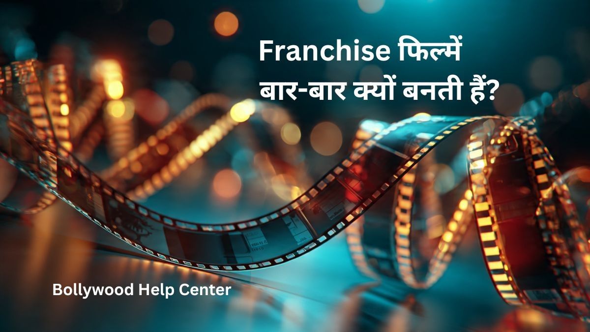 Franchise फिल्में बार-बार क्यों बनती हैं और फिल्म इंडस्ट्री का बिजनेस मॉडल